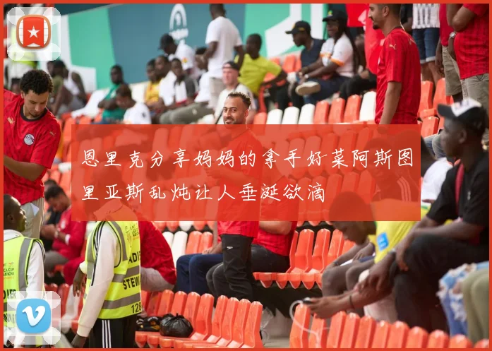 恩里克分享妈妈的拿手好菜阿斯图里亚斯乱炖让人垂涎欲滴