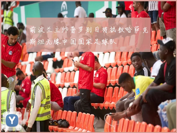 前波兰主帅普罗别日将执教哈萨克斯坦无缘中国国家足球队