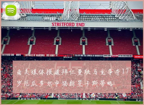 南美媒体报道拜仁曼联马竞争夺17岁厄瓜多尔中场新星卡斯蒂略